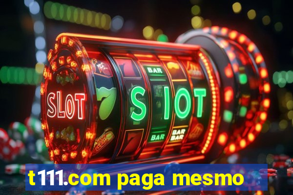 t111.com paga mesmo